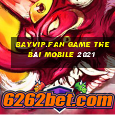 Bayvip.Fan Game The Bài Mobile 2021