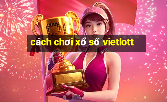 cách chơi xổ số vietlott