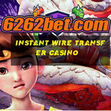 instant wire transfer casino