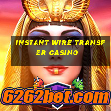 instant wire transfer casino