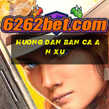 huong dan ban ca an xu