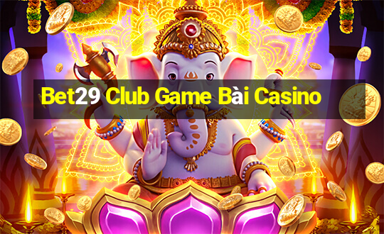 Bet29 Club Game Bài Casino