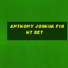 anthony joshua fight bet