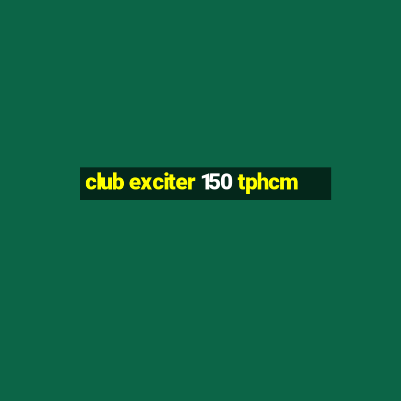 club exciter 150 tphcm