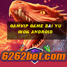 Gamvip Game Bài Yugioh Android