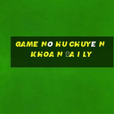 game nô hu chuyê n khoa n đa i ly