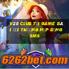 V28 Club Tại Game Bài Đổi Thưởng Nạp Bằng Sms