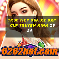 truc tiep dua xe dap cup truyen hinh 2024