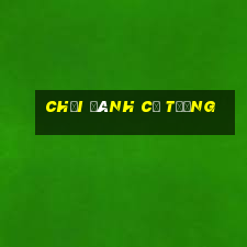 chơi đánh cờ tướng