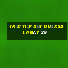 Trực tiếp kết quả XSBL ngày 29