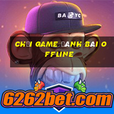 chơi game đánh bài offline