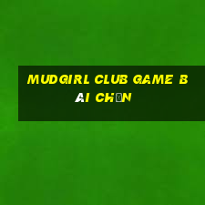 Mudgirl Club Game Bài Chắn