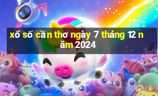 xổ số cần thơ ngày 7 tháng 12 năm 2024