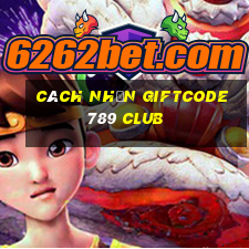 cách nhận giftcode 789 club