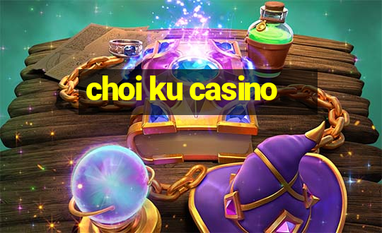 choi ku casino