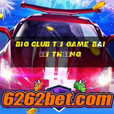 Big Club Tải Game Bài Đổi Thưởng