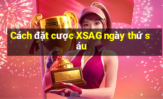 Cách đặt cược XSAG ngày thứ sáu