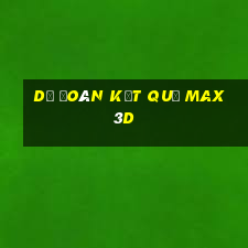 dự đoán kết quả max 3d