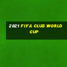 2021 fifa club world cup