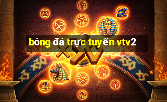 bóng đá trực tuyến vtv2