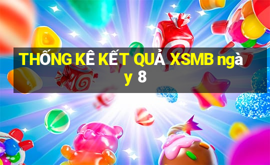 THỐNG KÊ KẾT QUẢ XSMB ngày 8