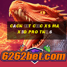 Cách đặt cược xs Max3D Pro Thứ 6