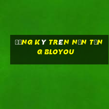 Đăng ký trên nền tảng BLOYOU