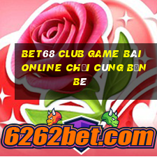 Bet68 Club Game Bài Online Chơi Cùng Bạn Bè