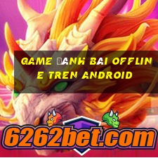 game đánh bài offline tren android