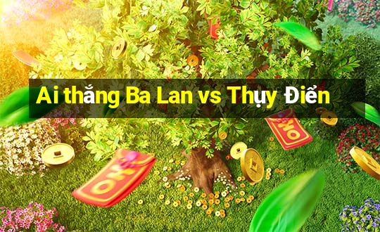 Ai thắng Ba Lan vs Thụy Điển