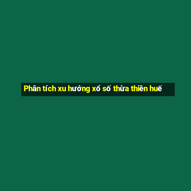 Phân tích xu hướng xổ số thừa thiên huế