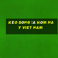 kèo bóng đá hôm nay viet nam