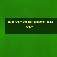 Bikvip Club Game Bài Vip