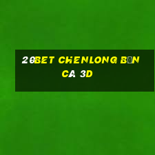 20bet CHENLONG Bắn cá 3d