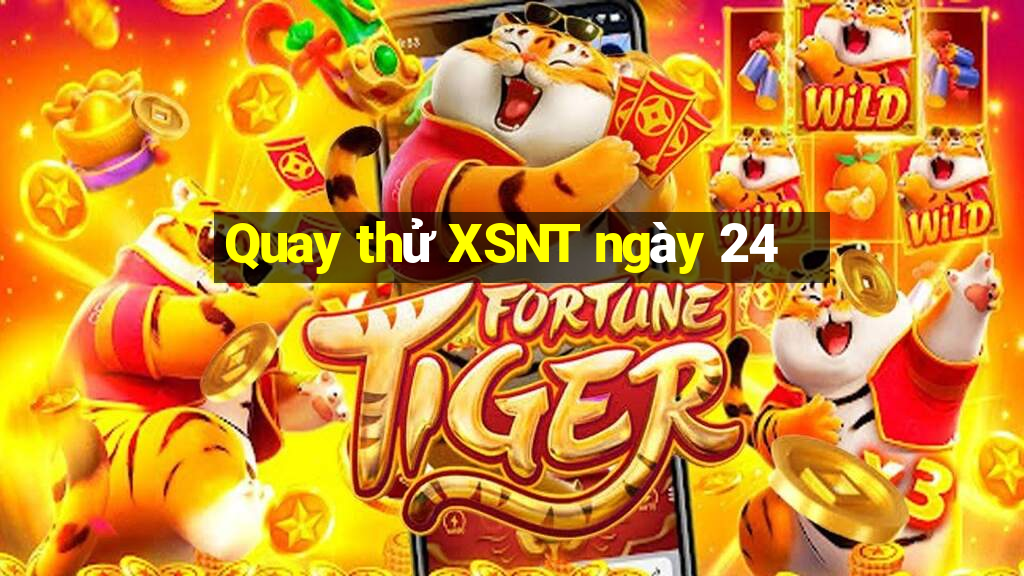 Quay thử XSNT ngày 24