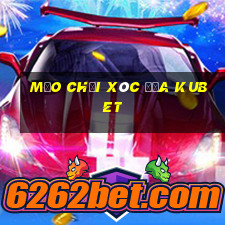 mẹo chơi xóc đĩa kubet