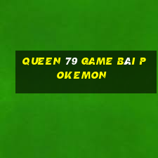 Queen 79 Game Bài Pokemon