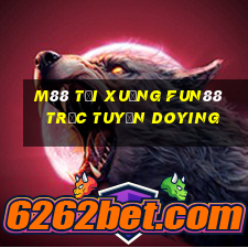 M88 Tải xuống Fun88 trực tuyến Doying