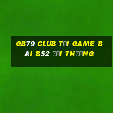 Gb79 Club Tại Game Bài B52 Đổi Thưởng