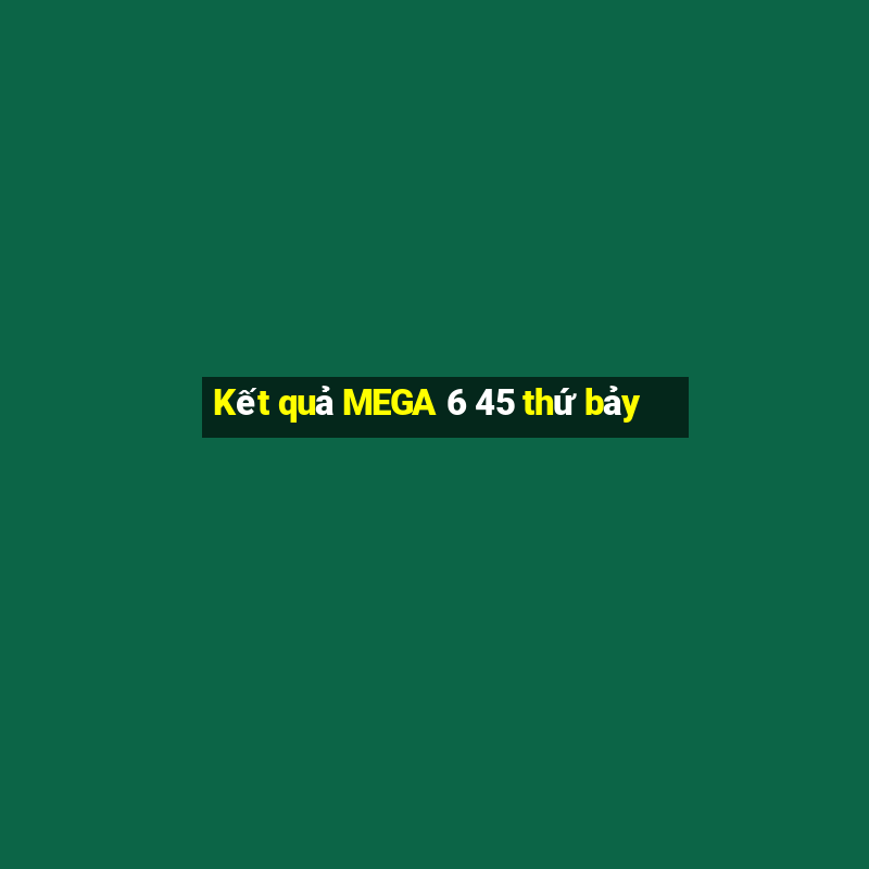 Kết quả MEGA 6 45 thứ bảy