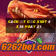 Cách đặt cược XSDT 6x36 ngày 21