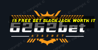 is free bet blackjack worth it