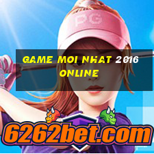 game moi nhat 2016 online