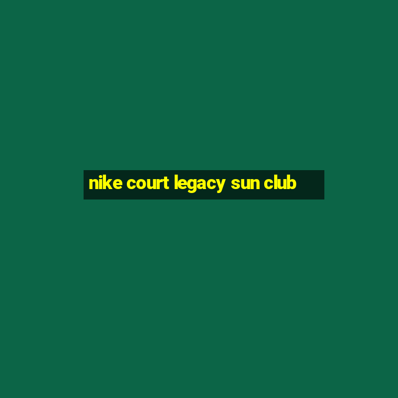 nike court legacy sun club