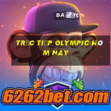 trực tiếp olympic hôm nay