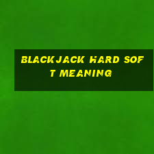 blackjack hard soft meaning