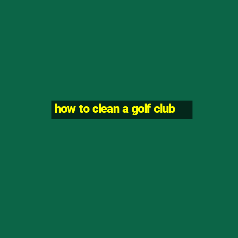 how to clean a golf club