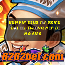 Benvip Club Tại Game Bài Đổi Thưởng Nạp Bằng Sms