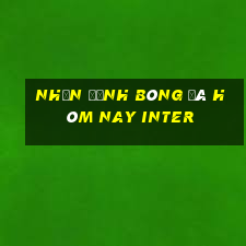 nhận định bóng đá hôm nay inter