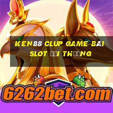 Ken88 Clup Game Bài Slot Đổi Thưởng